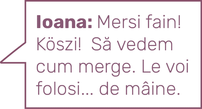 Ioana: Mersi fain  Köszi  Să vedem cum merge  Le voi folosi    de mâine 