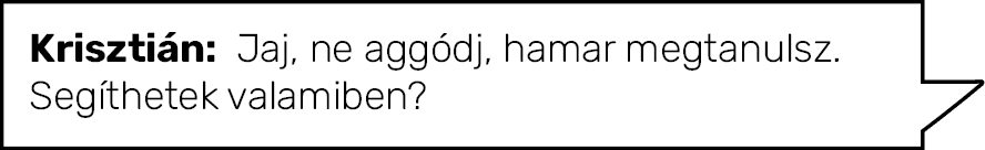 Krisztián: Jaj, ne aggódj, hamar megtanulsz  Segíthetek valamiben