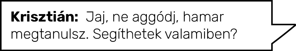 Krisztián: Jaj, ne aggódj, hamar megtanulsz  Segíthetek valamiben