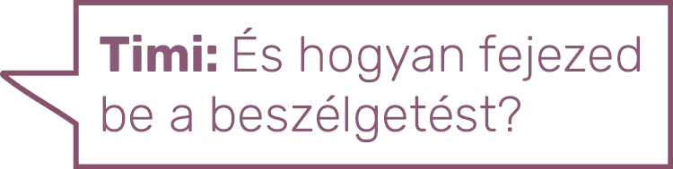 Timi: És hogyan fejezed be a beszélgetést